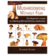 Mushrooming Without Fear, Alexander Schwab, Publisher - Skyhorse