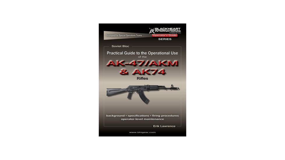 Blackheart Practical Guide To The Operational Use Of The AK-47/AKM And AK-74 Rifles