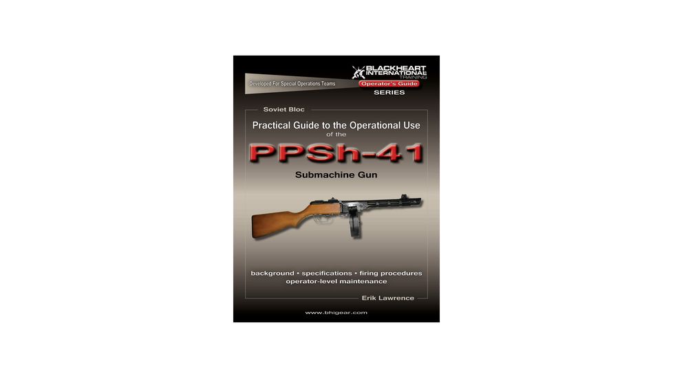Blackheart Practical Guide To The Operational Use Of The PPSH-41 Submachine Gun